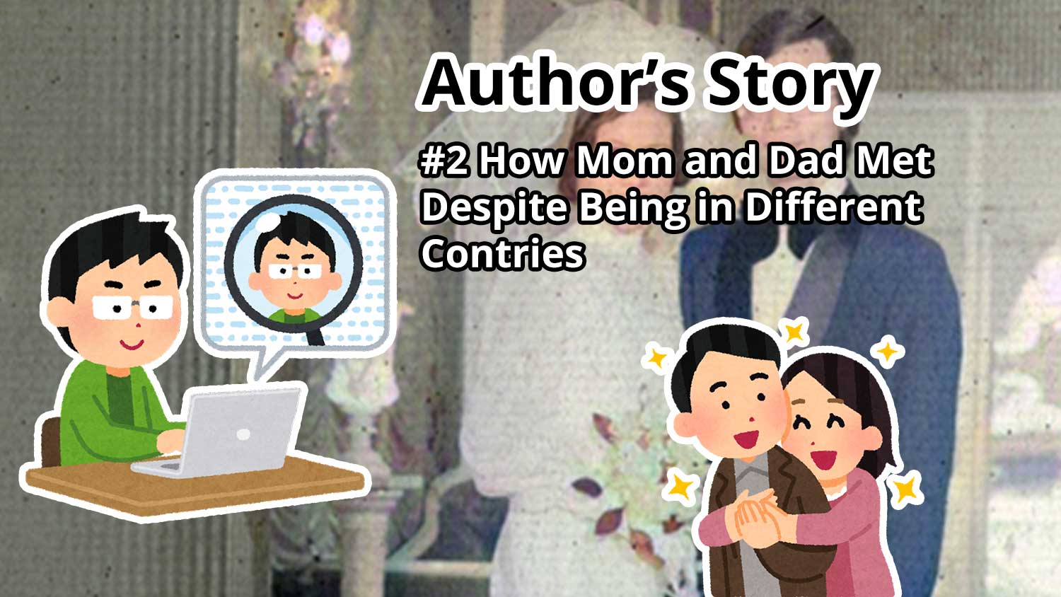 Author Story: #2 How Mom and Dad Met Despite Being in Different Countries
