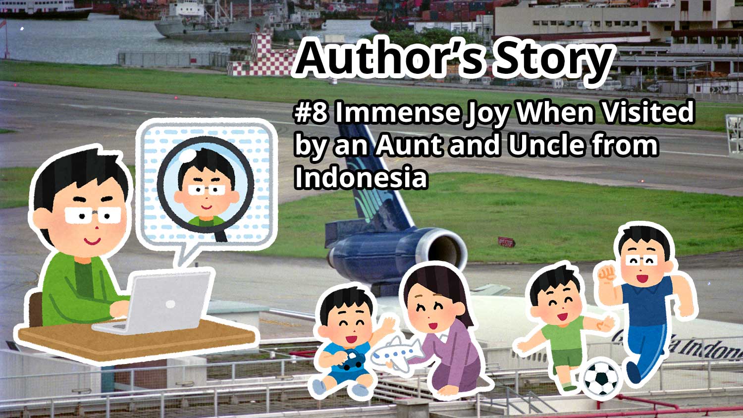 Author's Story: #8 Immense Joy When Visited by an Aunt and Uncle from Indonesia