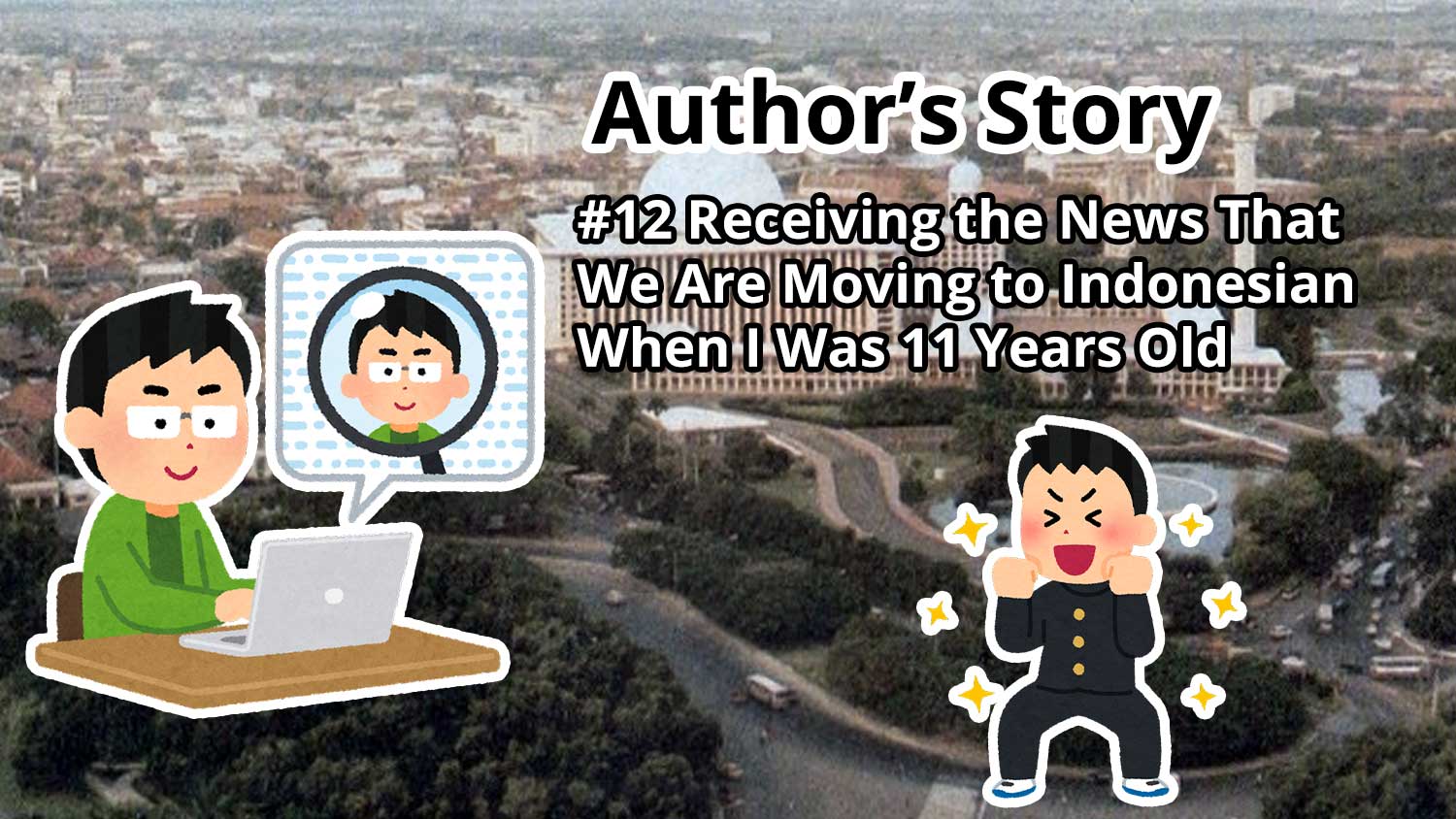 Author's Story: #12 Receiving the News That We Are Moving to Indonesia When I Was 11 Years Old