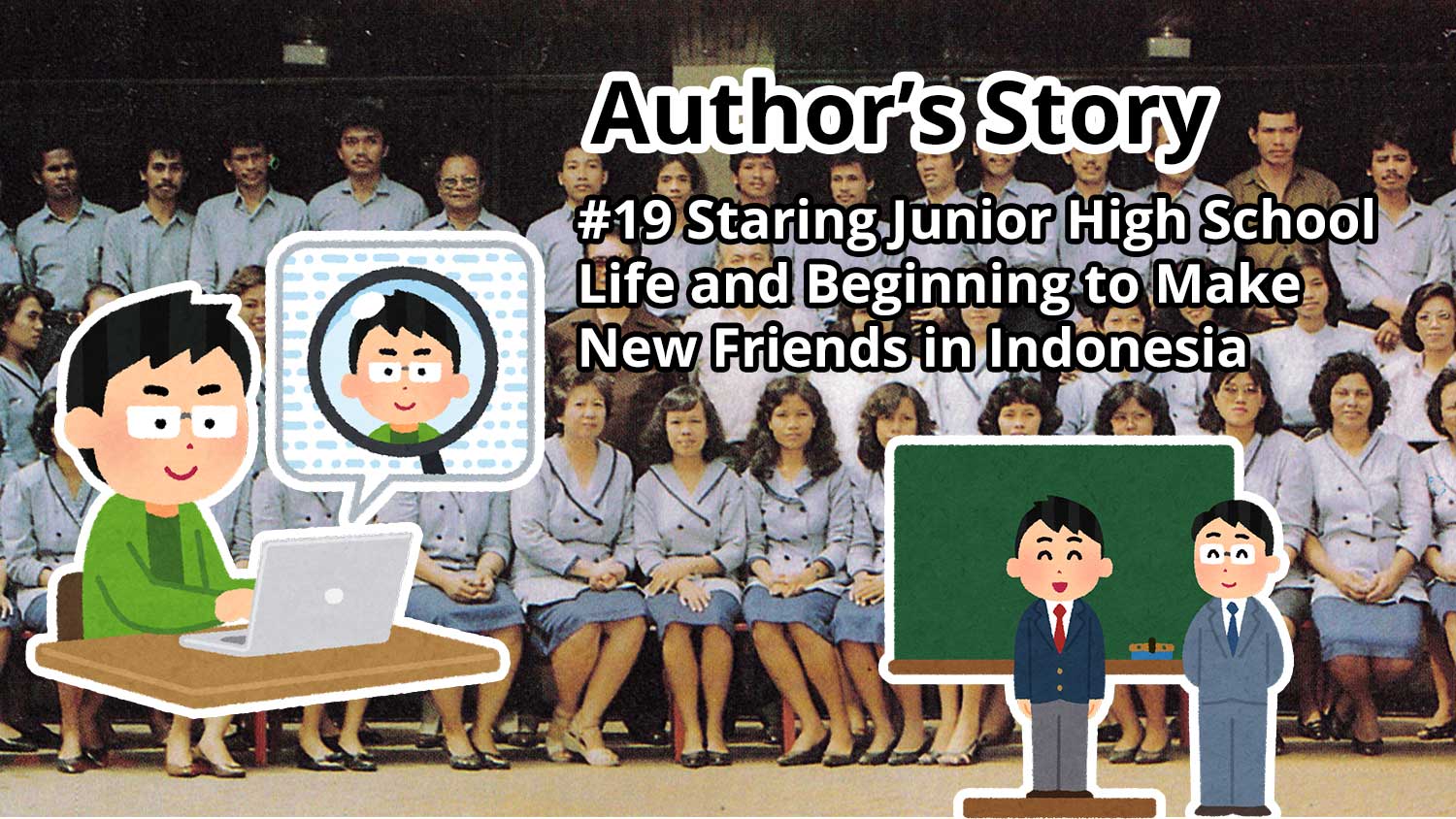 Author's Story: #19 Starting Junior High School Life and Beginning to Make New Friends in Indonesia