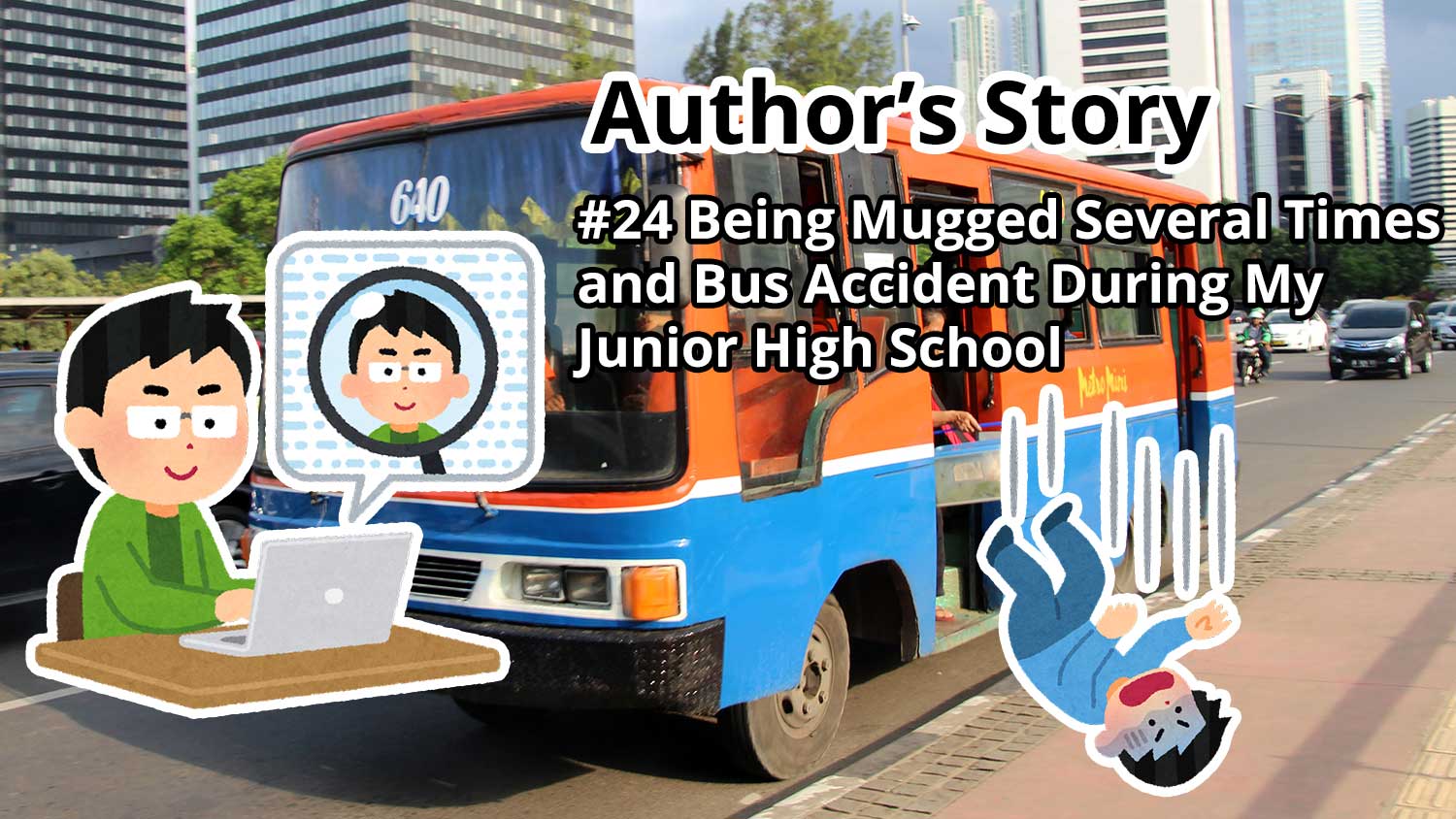 Author's Story: #24 Being Mugged Several Times and a Bus Accident During My Junior High School Years in Jakarta