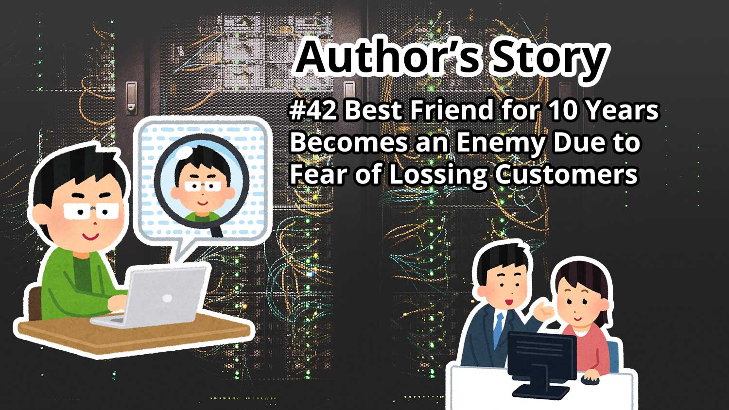 Author's Story: #42 A Best Friend for 10 Years Becomes an Enemy Due to Fear of Losing Customers